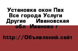 Установка окон Пвх - Все города Услуги » Другие   . Ивановская обл.,Иваново г.